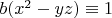 $b (x^2-y z) \equiv 1$