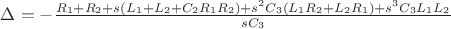 $\Delta = -\frac{R_1+R_2+s(L_1+L_2+C_2R_1R_2)+s^2C_3(L_1R_2+L_2R_1)+s^3C_3L_1L_2}{sC_3}$