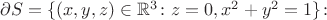 $\partial S=\{(x,y,z)\in \mathbb{R}^3\colon z=0, x^2+y^2=1 \}\colon$