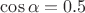 $\cos\alpha=0.5$