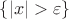 $\{|x|>\varepsilon \}$