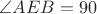 $\angle AEB=90 $ $\angle AEB=90 $