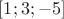 $[1;3;-5]$