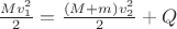 $\frac{Mv_1^2}{2}=\frac{(M+m)v_2^2}{2}+Q$