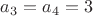 $a_3=a_4=3$