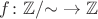 $f\colon\mathbb Z/{\sim}\to\mathbb Z$