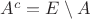 $A^c = E\setminus A$