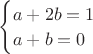 $\begin{cases} a+2b=1 \\ a+b=0 \\ \end{cases}$