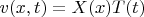 $ v(x,t)=X(x)T(t) $