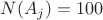$N(A_j)=100$