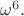 $\omega^6.$