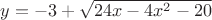 $y=-3+\sqrt {24x-4x^2-20}$