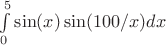 $\int \limits_{0}^5 \sin(x) \sin(100/x)dx$