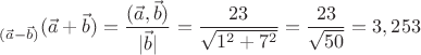 \[
{}_{(\vec a - \vec b)}(\vec a + \vec b) = \frac{{(\vec a,\vec b)}}
{{|\vec b|}} = \frac{{23}}
{{\sqrt {1^2  + 7^2 } }} = \frac{{23}}
{{\sqrt {50} }} = 3,253
\]