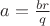 $a=\frac{br}{q}$ $a=\frac{br}{q}$