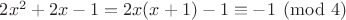 $2x^2+2x-1=2x(x+1)-1\equiv -1 \pmod 4$