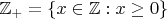 $\mathbb{Z}_{+} = \{ {x\in \mathbb{Z}: x \ge 0} \}$