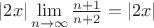 $|2x| \lim\limits_{n \to \infty}^{} \frac{n+1}{n+2} = |2x|$