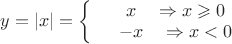 $
y=\left\lvert x \right\rvert = \left\{
\begin{array}{rcl}
 & x \quad \Rightarrow x \geqslant 0 &\\
 & -x \quad \Rightarrow  x <0  &\\
\end{array}
\right.


$