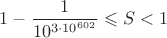 $1-\dfrac 1 {10^{3 \cdot 10^{602}}} \leqslant S < 1$