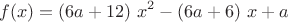 \[
f(x) = \left( {6a + 12} \right)\,x^2  - \left( {6a + 6} \right)\,x + a
\]