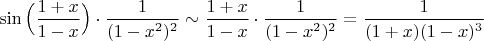 $\sin\Big(\dfrac{1+x}{1-x}\Big)\cdot \dfrac{1}{(1-x^2)^2}\sim \dfrac{1+x}{1-x}\cdot \dfrac{1}{(1-x^2)^2}=\dfrac{1}{(1+x)(1-x)^3}$