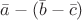 $\bar a-(\bar b-\bar c)$