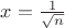 $x=\frac{1}{\sqrt n}$