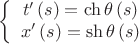 $$\left\{ {\begin{array}{*{20}c}   {t'\left( s \right) = \operatorname{ch} \theta \left( s \right)}  \\   {x'\left( s \right) = \operatorname{sh} \theta \left( s \right)}  \\ \end{array} } \right.$$