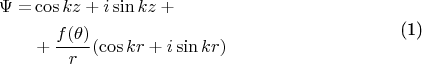 \begin{equation}\begin{split}
\Psi = & \cos kz + i\sin kz + {} \\
& {} + \frac{f(\theta)}{r}
(\cos kr + i\sin kr)
\end{split}\end{equation}