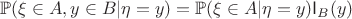 $$\mathbb{P}(\xi\in A,y\in B|\eta=y)=\mathbb{P}(\xi\in A|\eta=y)\mathsf{I}_B(y)$$