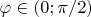 $\varphi \in (0;\pi/2)$