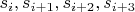 $s_{i}, s_{i+1}, s_{i+2}, s_{i+3}$