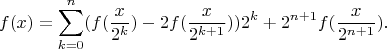 $$
f(x)=\sum_{k=0}^n(f(\frac{x}{2^k})-2f(\frac{x}{2^{k+1}}))2^k+2^{n+1}f(\frac{x}{2^{n+1}}).
$$