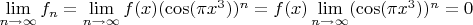 $\lim \limits_{n \to \infty} f_n = \lim \limits_{n \to \infty} f(x) (\cos (\pi x^3))^n = f(x) \lim \limits_{n \to \infty} (\cos (\pi x^3))^n = 0$