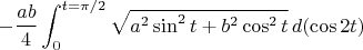 $$-\frac {ab}4 \int_0^{t=\pi/2} \sqrt {a^2\sin^2 t + b^2 \cos^2 t}\,d (\cos 2t)$$