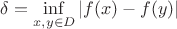 $\delta = \inf\limits_{x,y\in D}\left\lvert f(x)-f(y) \right\rvert$