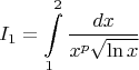 $$I_1=\int\limits_{1}^{2}\frac{dx}{x^{p} \sqrt{\ln{x}}}$$