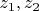 $z_1 , z_2$