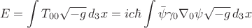 $$E= \int T_{00} \sqrt{-g} \, d_3 x = i c \hbar \int \bar\psi \gamma_0 \nabla_0 \psi \sqrt{-g} \, d_3 x$$