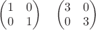 $\begin{pmatrix} 1&0\\0&1 \end{pmatrix}~~~\begin{pmatrix} 3&0\\0&3 \end{pmatrix}$