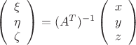 $$\[\left( {\begin{array}{*{20}{c}}
\xi \\
\eta \\
\zeta 
\end{array}} \right) = {({A^T})^{ - 1}}\left( {\begin{array}{*{20}{c}}
x\\
y\\
z
\end{array}} \right)\]$$