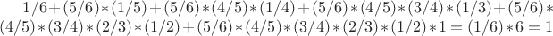 $1/6+(5/6)*(1/5)+(5/6)*(4/5)*(1/4)+(5/6)*(4/5)*(3/4)*(1/3)+(5/6)*(4/5)*(3/4)*(2/3)*(1/2)+(5/6)*(4/5)*(3/4)*(2/3)*(1/2)*1=(1/6)*6=1$