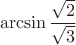 $$\arcsin\frac{\sqrt{2}}{\sqrt{3}}$$