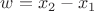 $w=x_2-x_1$