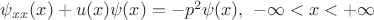 $\psi_{xx}(x)+u(x)\psi(x)=-p^2\psi(x),\,\, -\infty<x<+\infty$