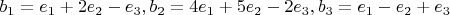 $b_1=e_1+2e_2-e_3,b_2= 4e_1+5e_2- 2e_3,b_3=e_1-e_2+e_3$