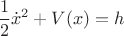$$\frac{1}{2}\dot x^2+V(x)=h$$ $$\frac{1}{2}\dot x^2+V(x)=h$$