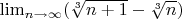 $ \lim_{n \rightarrow \infty} (\sqrt[3] {n+1} - \sqrt [3] {n})$