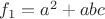 $f_1 = a^2 + abc$